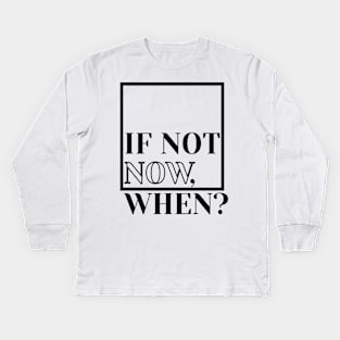 if not now when Kids Long Sleeve T-Shirt